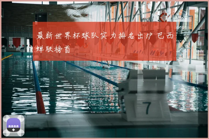 最新世界杯球队实力排名出炉 巴西蝉联榜首