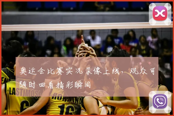 奥运会比赛实况录像上线,观众可随时回看精彩瞬间